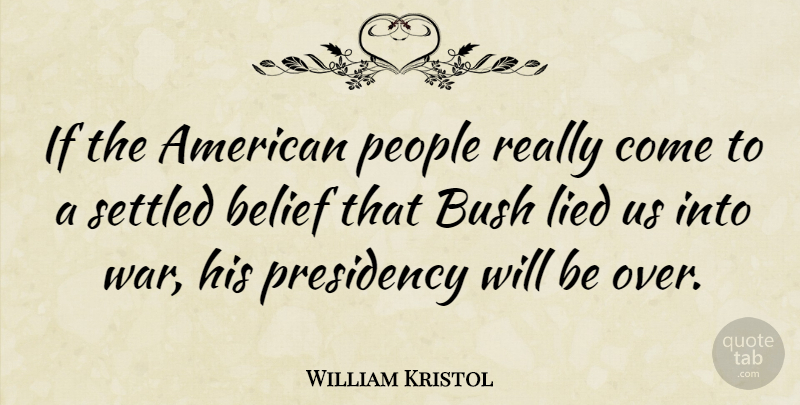 William Kristol Quote About War, People, Belief: If The American People Really...