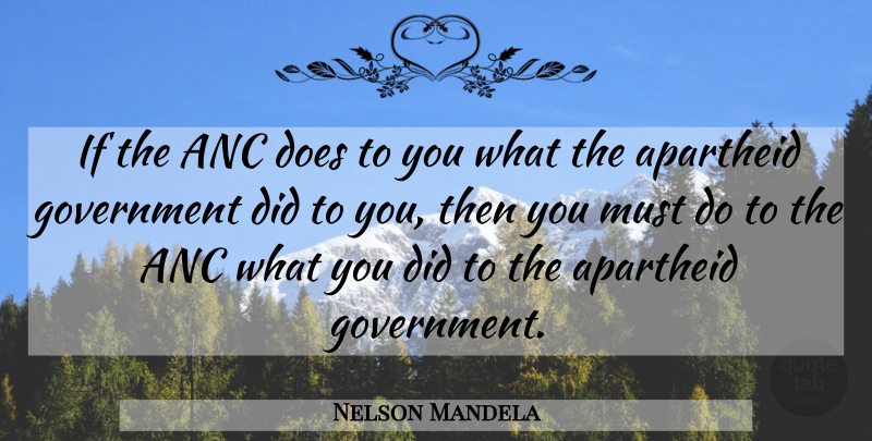 Nelson Mandela Quote About Government, Doe, Apartheid: If The Anc Does To...