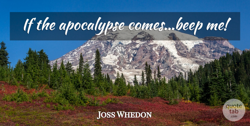 Joss Whedon Quote About Funny Life, Vampire, Apocalypse: If The Apocalypse Comesbeep Me...