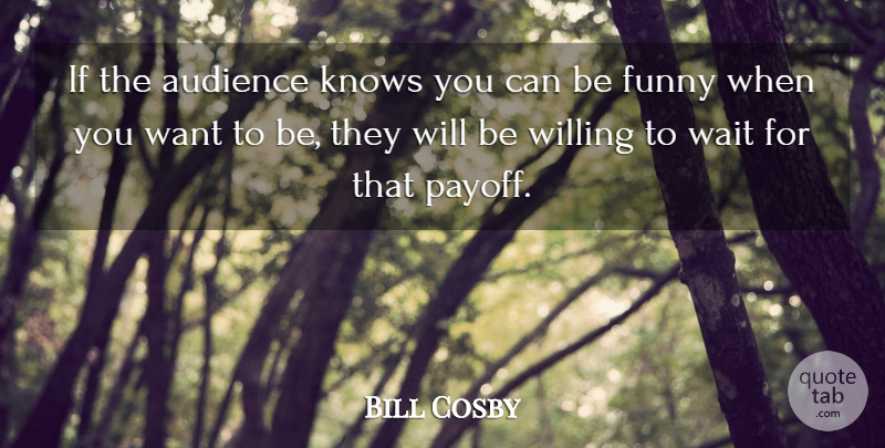Bill Cosby Quote About Waiting, Want, Payoff: If The Audience Knows You...