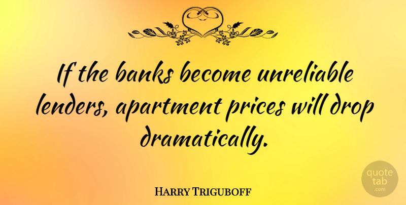 Harry Triguboff Quote About Banks, Prices: If The Banks Become Unreliable...