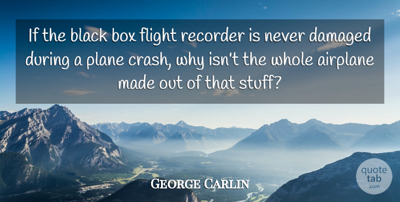 George Carlin Quote About Funny, Sarcastic, Witty: If The Black Box Flight...