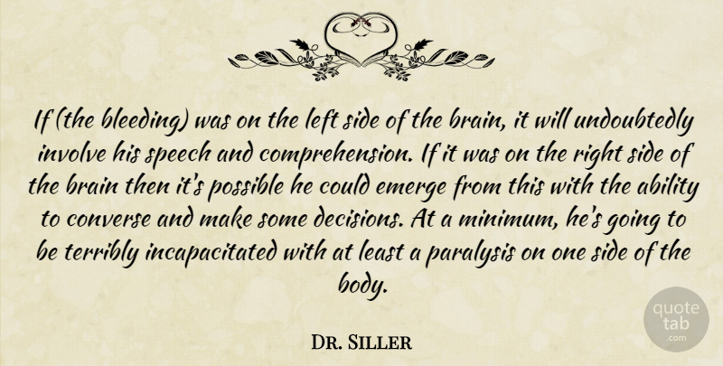 Dr. Siller Quote About Ability, Brain, Converse, Emerge, Involve: If The Bleeding Was On...