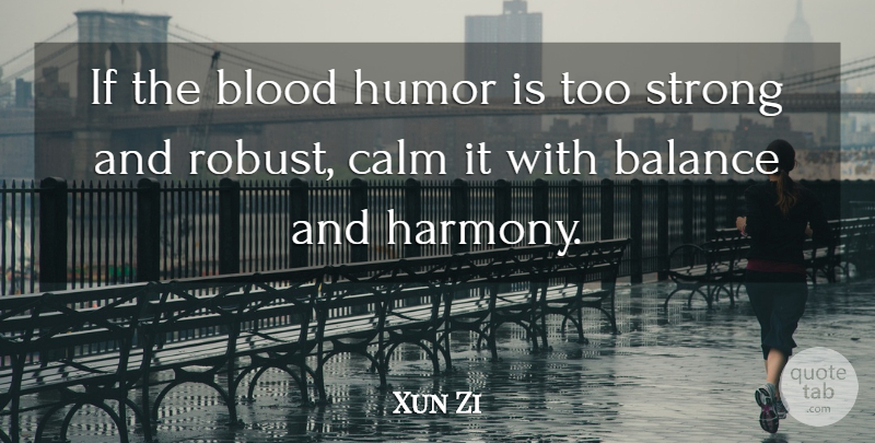Xun Zi Quote About Blood, Calm, Chinese Philosopher, Humor: If The Blood Humor Is...