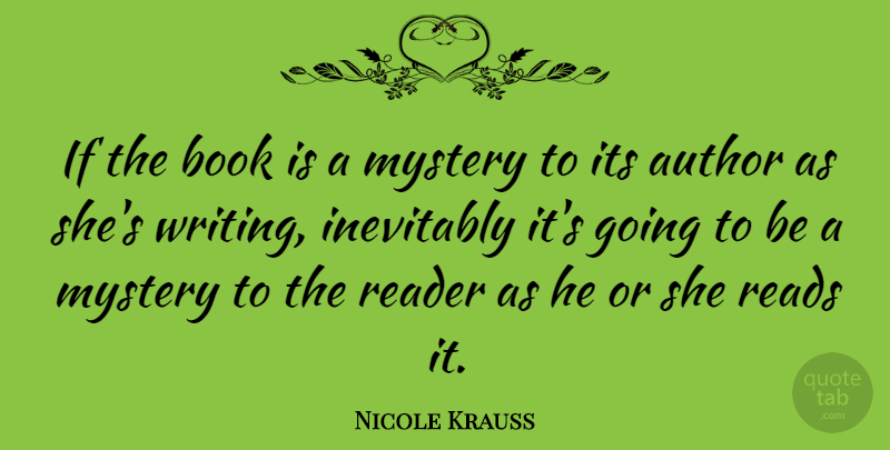 Nicole Krauss Quote About Book, Writing, Mystery: If The Book Is A...