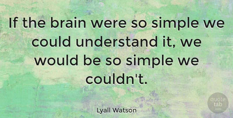 Lyall Watson Quote About Inspirational, Inspiring, Wise: If The Brain Were So...