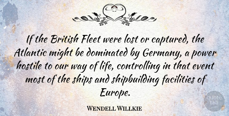Wendell Willkie Quote About Europe, Germany, Might: If The British Fleet Were...