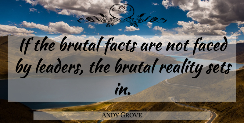 Andy Grove Quote About Reality, Leader, Facts: If The Brutal Facts Are...