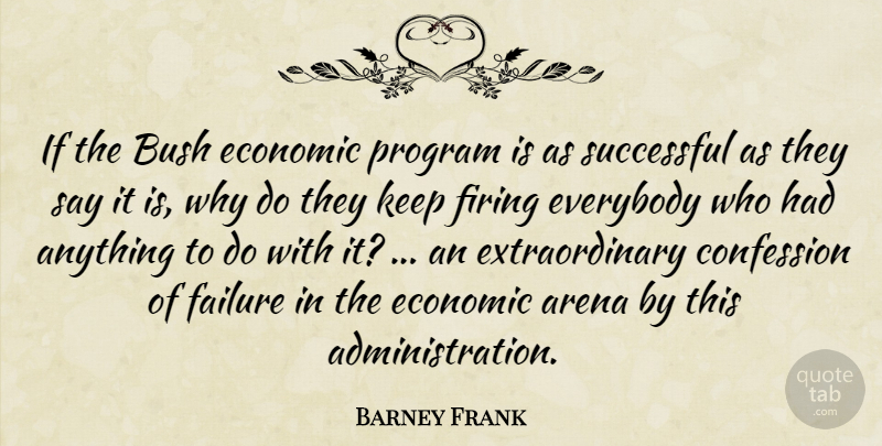 Barney Frank Quote About Arena, Bush, Confession, Economic, Everybody: If The Bush Economic Program...
