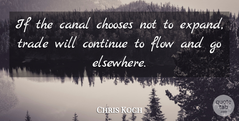 Chris Koch Quote About Canal, Chooses, Continue, Flow, Trade: If The Canal Chooses Not...