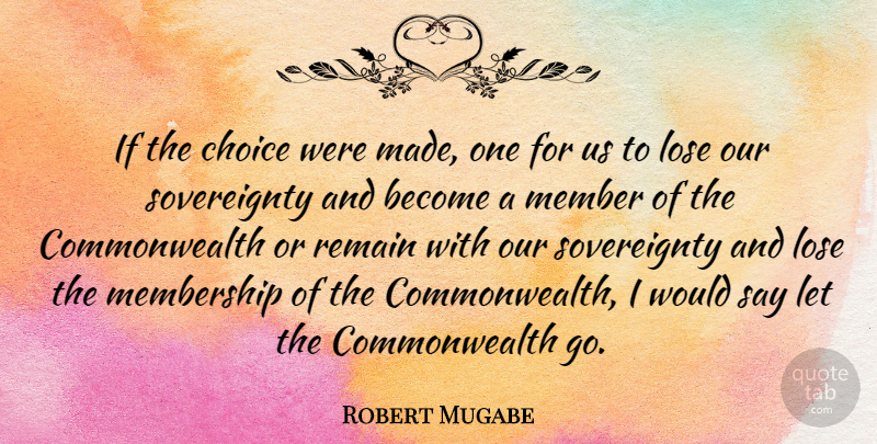 Robert Mugabe Quote About Choices, Membership, Made: If The Choice Were Made...