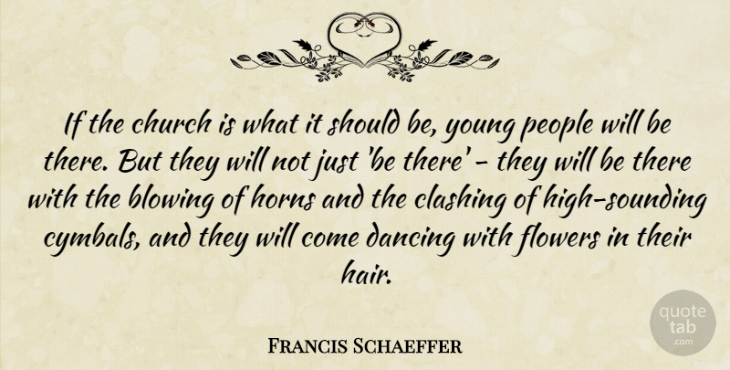 Francis Schaeffer Quote About Flower, Hair, Dancing: If The Church Is What...