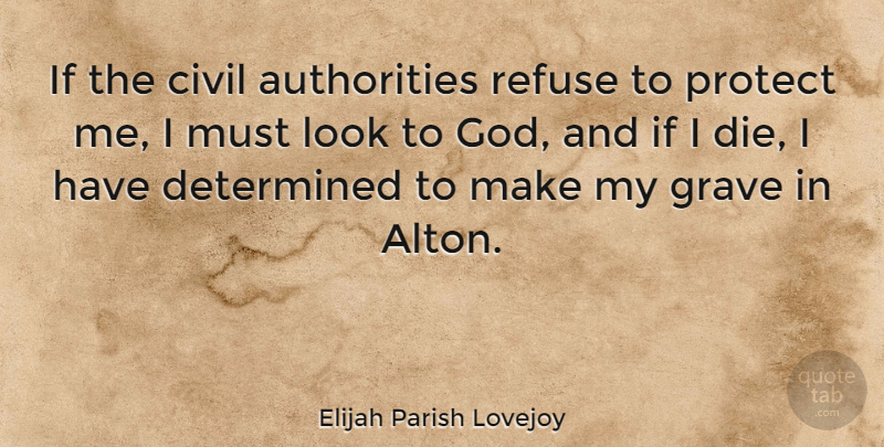 Elijah Parish Lovejoy Quote About Civil, Determined, God, Grave, Refuse: If The Civil Authorities Refuse...