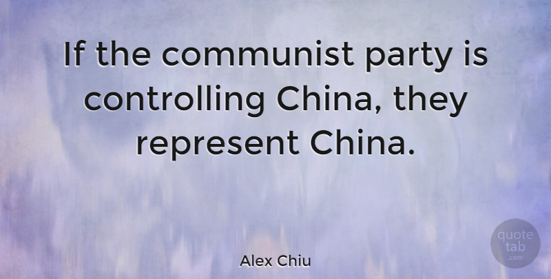 Alex Chiu Quote About Represent: If The Communist Party Is...