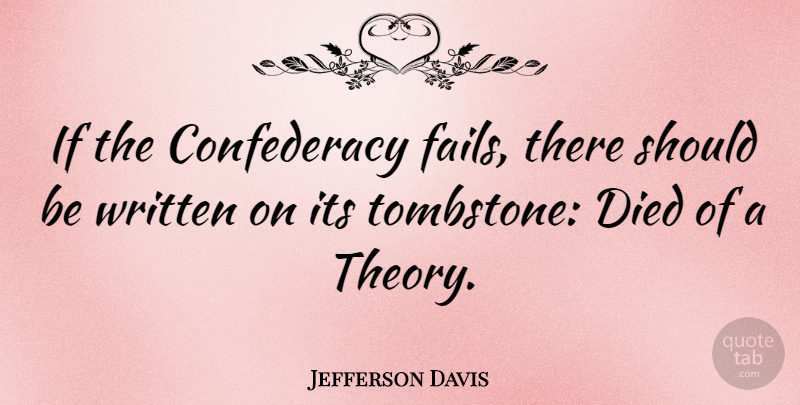 Jefferson Davis Quote About Tombstone, Organization, Political: If The Confederacy Fails There...