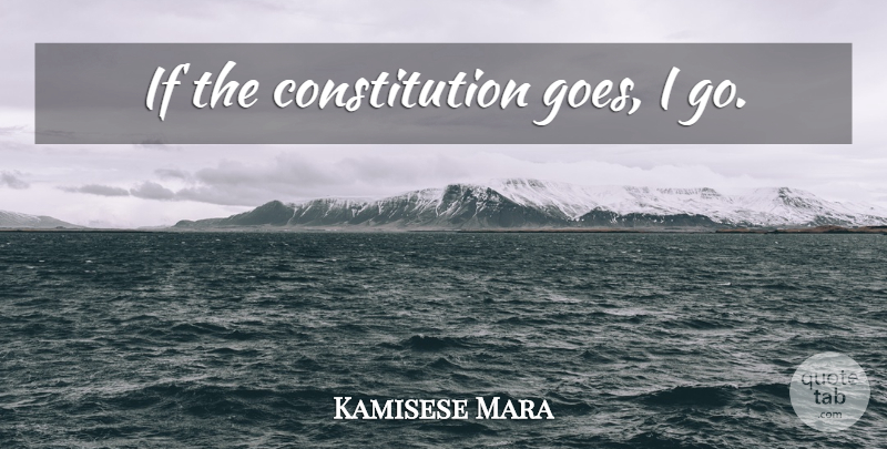 Kamisese Mara Quote About Constitution, Ifs: If The Constitution Goes I...
