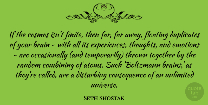 Seth Shostak Quote About Combining, Cosmos, Disturbing, Emotions, Far: If The Cosmos Isnt Finite...