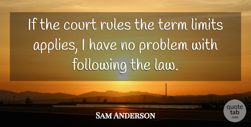 Sam Anderson Quote About Court, Following, Limits, Problem, Rules: If The Court Rules The...