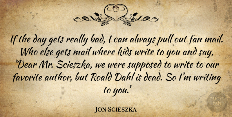 Jon Scieszka Quote About Fan, Gets, Kids, Pull, Supposed: If The Day Gets Really...