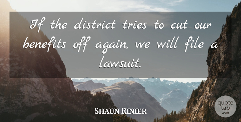 Shaun Rinier Quote About Benefits, Cut, District, File, Tries: If The District Tries To...