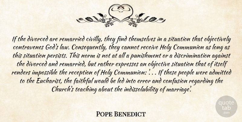 Pope Benedict Quote About Admitted, Against, Cannot, Communion, Confusion: If The Divorced Are Remarried...