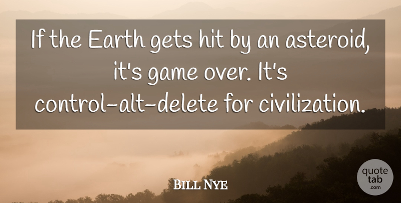 Bill Nye Quote About Civilization, Games, Asteroids: If The Earth Gets Hit...