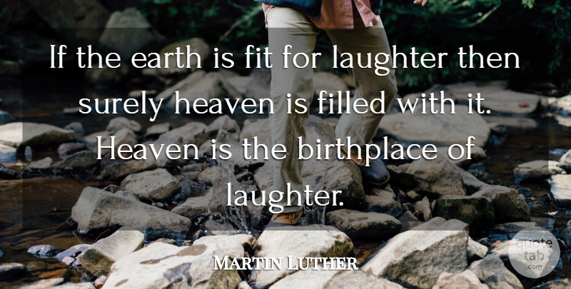 Martin Luther Quote About Laughter, Heaven, Earth: If The Earth Is Fit...