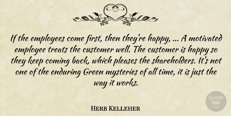 Herb Kelleher Quote About Coming, Customer, Employees, Enduring, Green: If The Employees Come First...