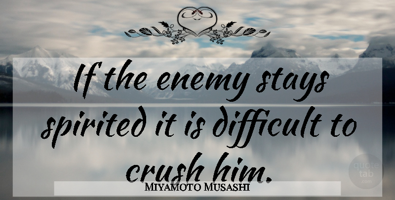 Miyamoto Musashi Quote About Crush, Military, Enemy: If The Enemy Stays Spirited...