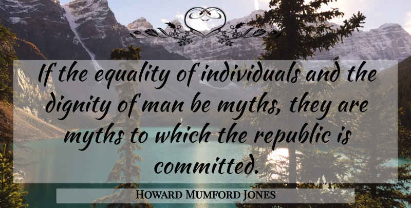 Howard Mumford Jones Quote About Men, Rights, Republic: If The Equality Of Individuals...
