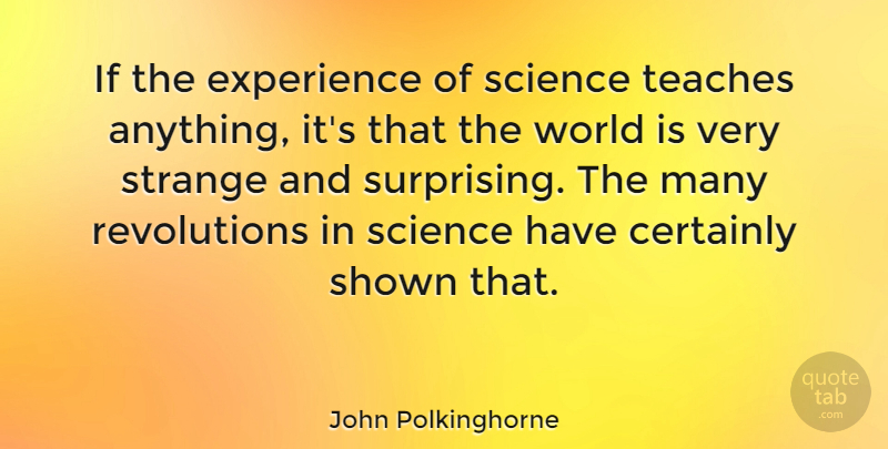John Polkinghorne Quote About World, Revolution, Strange: If The Experience Of Science...