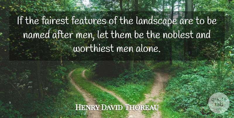 Henry David Thoreau Quote About Men, Names, Landscape: If The Fairest Features Of...