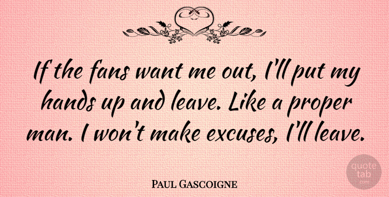 Paul Gascoigne Quote About Men, Hands Up, Want: If The Fans Want Me...