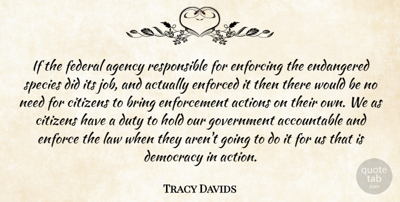 Tracy Davids Quote About Actions, Agency, Bring, Citizens, Democracy: If The Federal Agency Responsible...