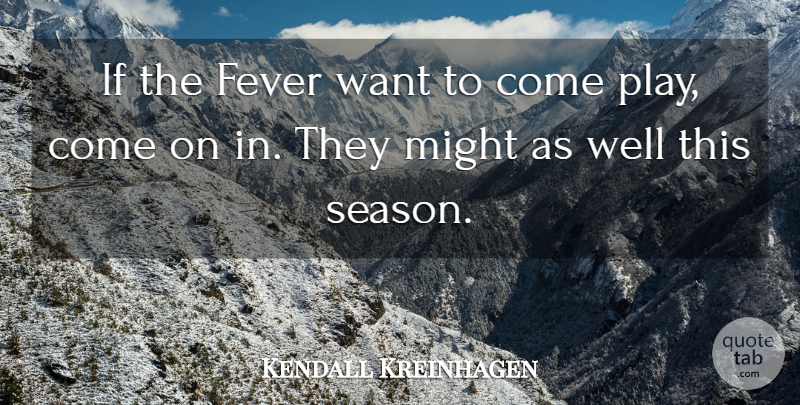 Kendall Kreinhagen Quote About Fever, Might: If The Fever Want To...