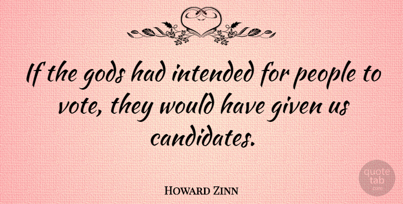 Howard Zinn Quote About People, Vote, Given: If The Gods Had Intended...