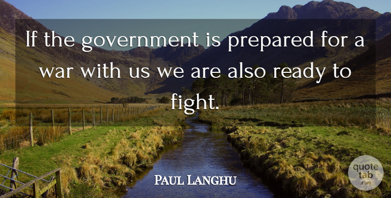 Paul Langhu Quote About Government, Prepared, Ready, War: If The Government Is Prepared...