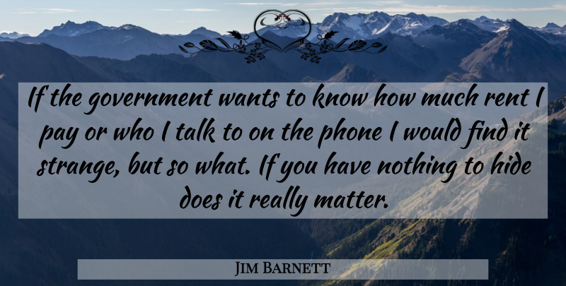 Jim Barnett Quote About Government, Hide, Pay, Phone, Rent: If The Government Wants To...