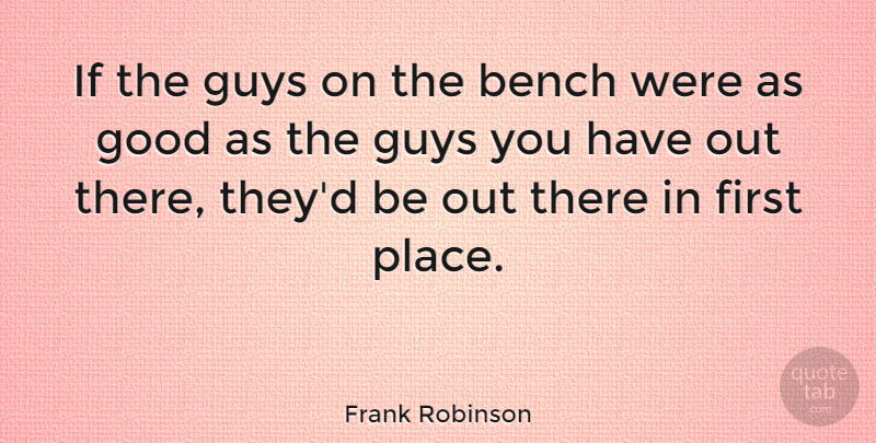 Frank Robinson Quote About Guy, Firsts, Benches: If The Guys On The...
