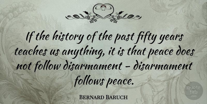 Bernard Baruch Quote About Peace, Past, Years: If The History Of The...