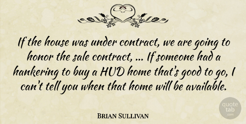 Brian Sullivan Quote About Buy, Good, Hankering, Home, Honor: If The House Was Under...