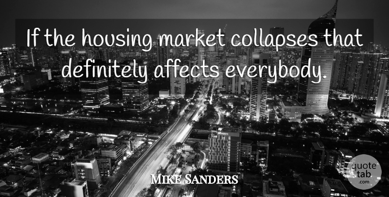 Mike Sanders Quote About Affects, Definitely, Housing, Market: If The Housing Market Collapses...