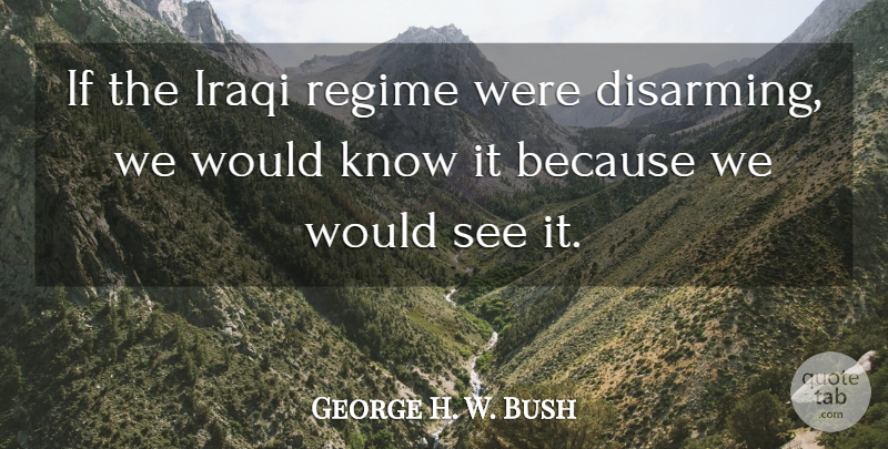 George H. W. Bush Quote About Iraqi, Regime: If The Iraqi Regime Were...
