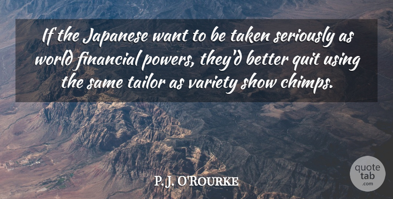 P. J. O'Rourke Quote About Taken, Humorous, Japan: If The Japanese Want To...