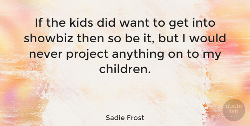 Sadie Frost Quote About Children, Kids, Want: If The Kids Did Want...