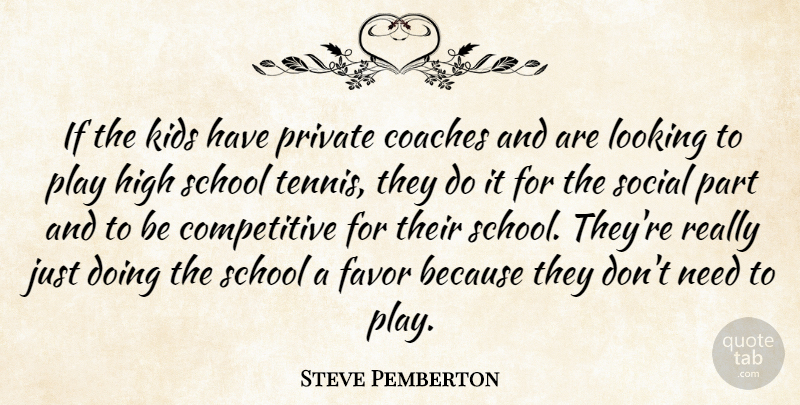 Steve Pemberton Quote About Coaches, Favor, High, Kids, Looking: If The Kids Have Private...