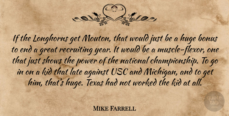 Mike Farrell Quote About Against, Bonus, Great, Huge, Kid: If The Longhorns Get Mouton...