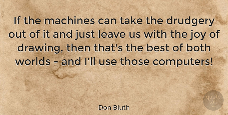 Don Bluth Quote About Drawing, Joy, Machines: If The Machines Can Take...