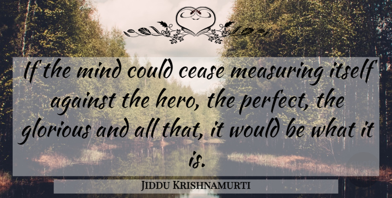 Jiddu Krishnamurti Quote About Hero, Perfect, Mind: If The Mind Could Cease...
