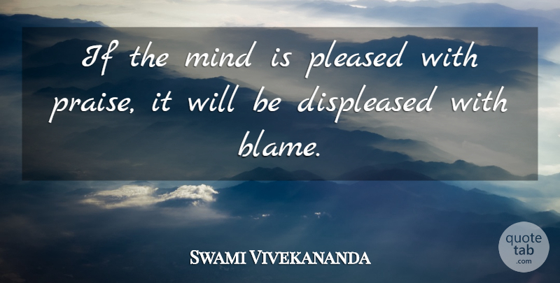 Swami Vivekananda Quote About Mind, Blame, Praise: If The Mind Is Pleased...